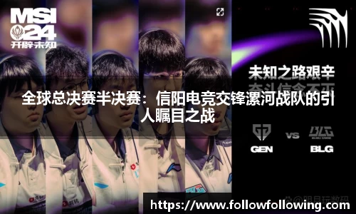 全球总决赛半决赛：信阳电竞交锋漯河战队的引人瞩目之战