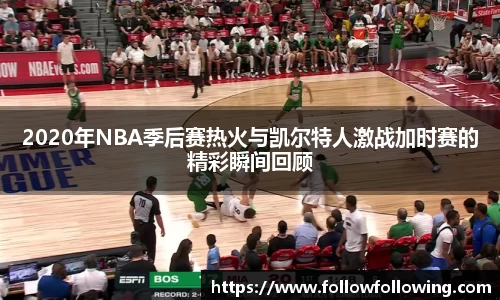 2020年NBA季后赛热火与凯尔特人激战加时赛的精彩瞬间回顾